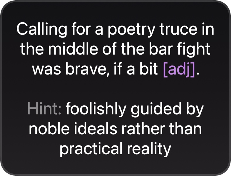 A Lexi clue exactly as it appears in-game: 'Calling for a poetry truce in the middle of the bar fight was brave, if a bit [adj].' Hint: foolishly guided by noble ideals rather than practical reality.